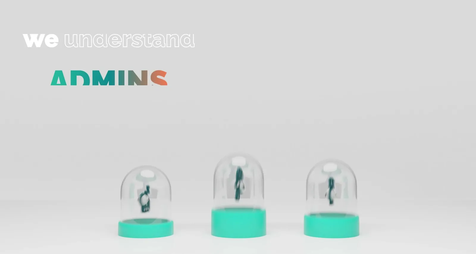 Animation: three smaller monsters under glass domes, above them “We understand Admins”