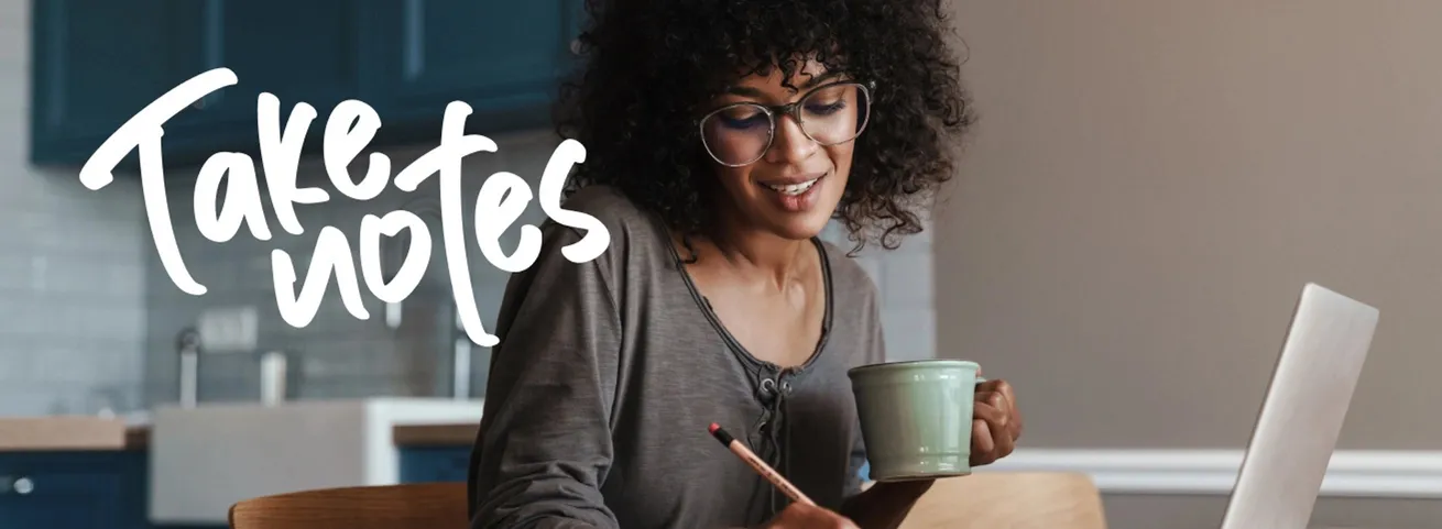 Woman with glasses and a coffee mug taking notes at a laptop, lettering "Take notes"